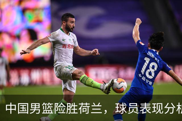中国男篮险胜荷兰，球员表现分析