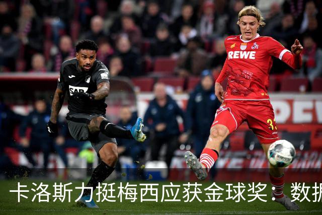 卡洛斯力挺梅西应获金球奖：数据不会说谎，他的世界杯表现无人能比