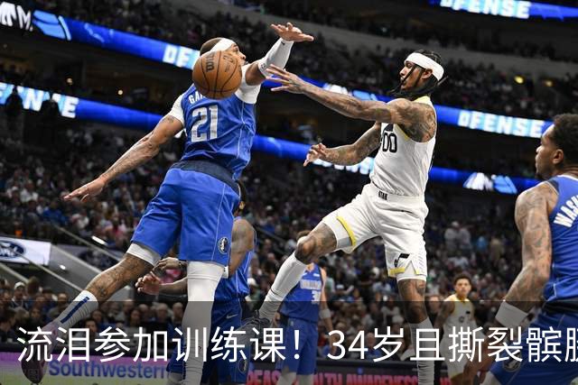 流泪参加训练课！34岁且撕裂髌腱，他还想打NBA！