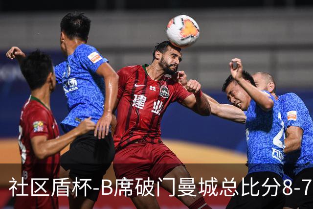 社区盾杯-B席破门曼城总比分8-7曼联夺冠