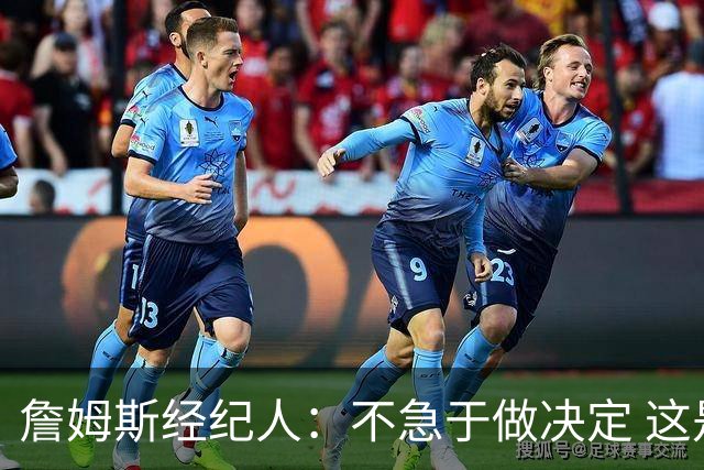 詹姆斯经纪人：不急于做决定 这是商业选择