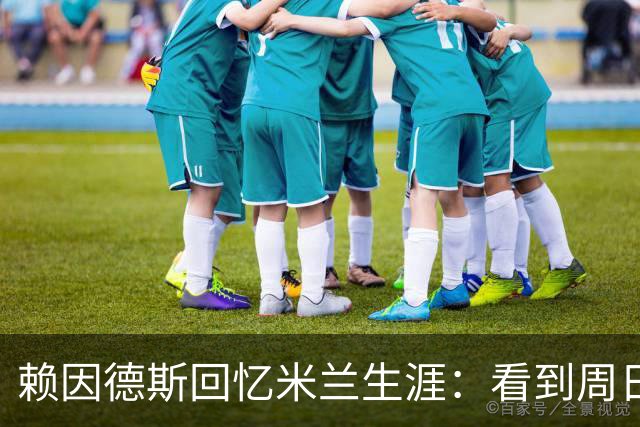 赖因德斯回忆米兰生涯：看到周日晚上的圣西罗，依然会起鸡皮疙瘩