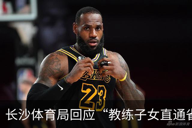 长沙体育局回应“教练子女直通省运会”：“集训”不是“试训”，两名运动员并未直通