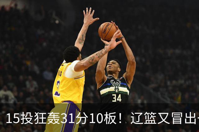 15投狂轰31分10板！辽篮又冒出一个锋线天才：他会是下一个张镇麟吗？