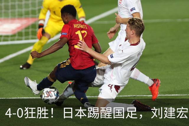 4-0狂胜！日本踢醒国足，刘建宏一句实话，戳破中日足球差距真相