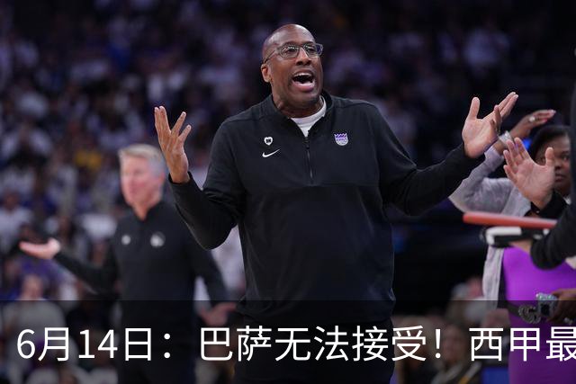 6月14日：巴萨无法接受！西甲最佳门将竟成世界杯看客