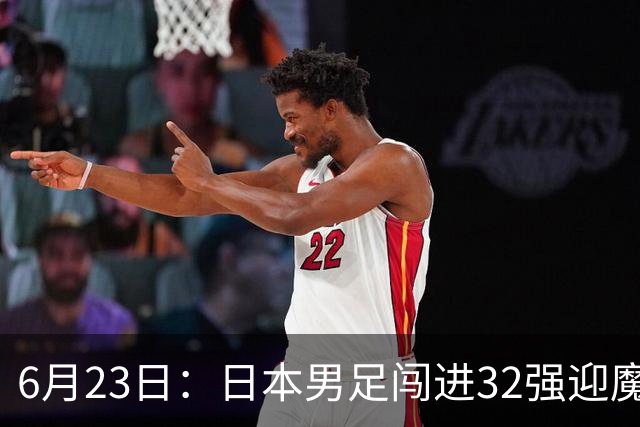 6月23日：日本男足闯进32强迎魔鬼对手，晋级16强有多难？